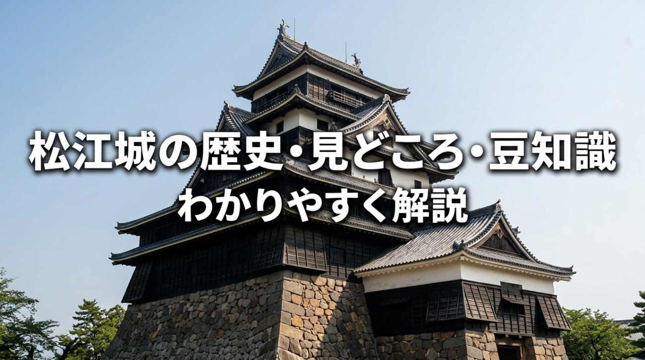 松江城の歴史・見どころ・雑学をわかりやすく解説|国宝の魅力が10分でわかる