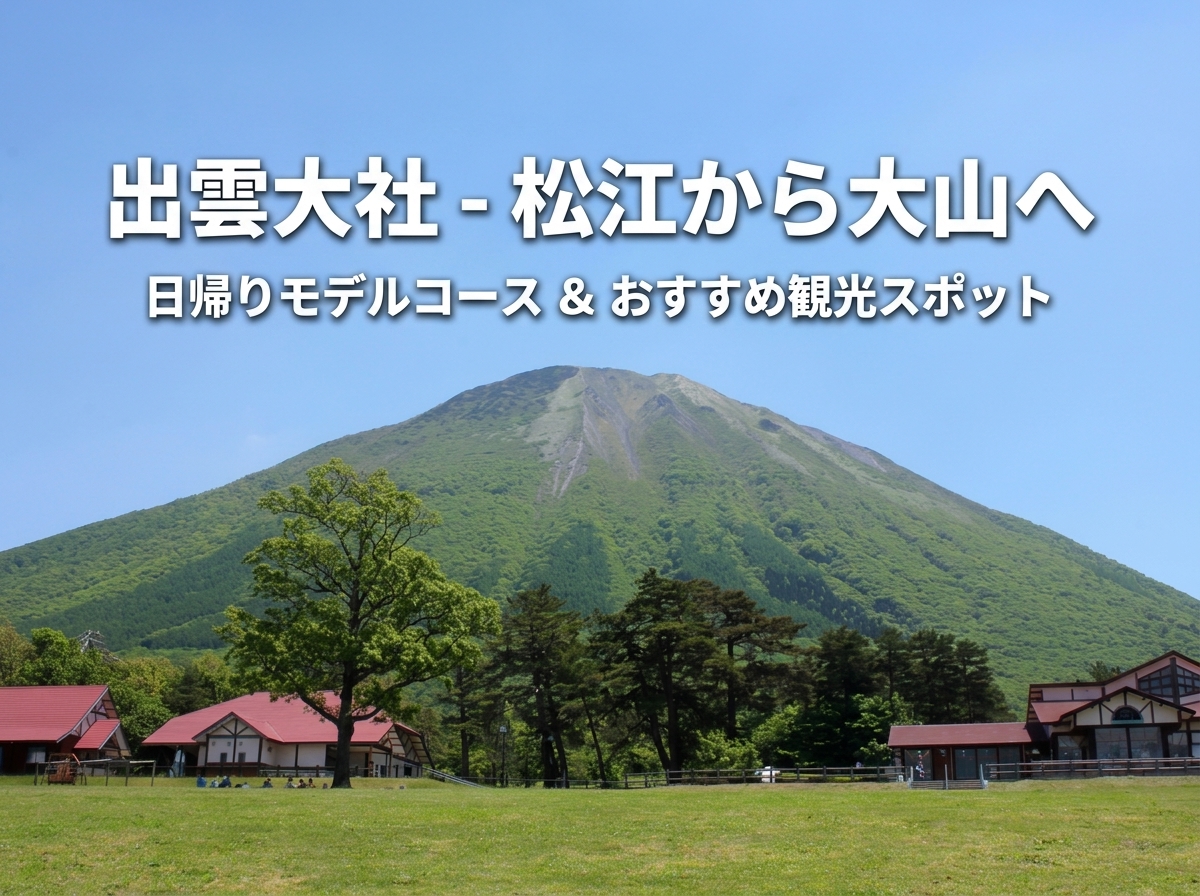 出雲大社・松江から大山へ!日帰りモデルコースとおすすめ観光スポット