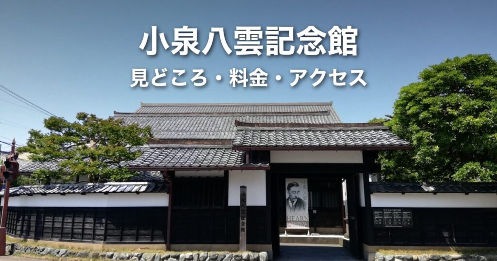 小泉八雲記念館完全ガイド｜料金・所要時間・旧居との回り方から松江城アクセスまで