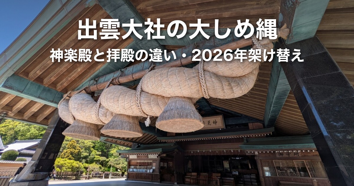 出雲大社の大しめ縄はどこ?神楽殿と拝殿の違い・2026年7月の架け替え・撮影のコツ