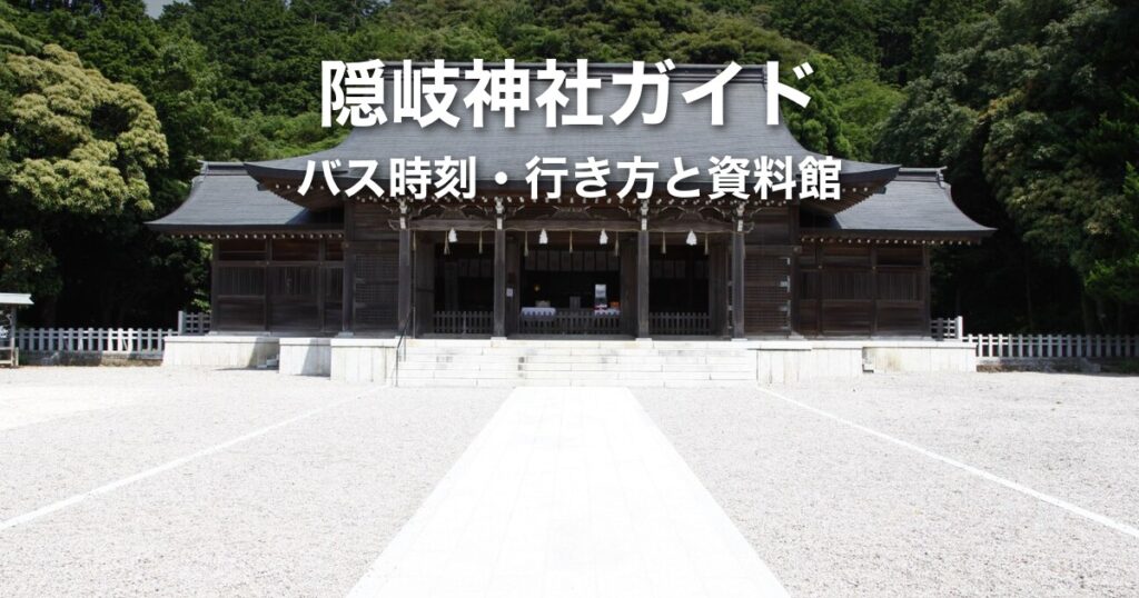 隠岐神社ガイド｜菱浦港からのバス時刻・行き方と後鳥羽院資料館、桜の見頃